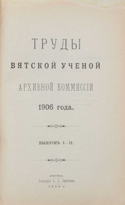 Труды Вятской ученой архивной комиссии 1905-1906 гг. Вятка: Губернская тип.; Тип. П.Д. Харитонова, 1905-1907.